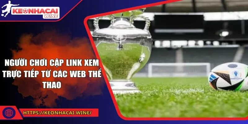 Người chơi cập link xem trực tiếp từ các web thể thao