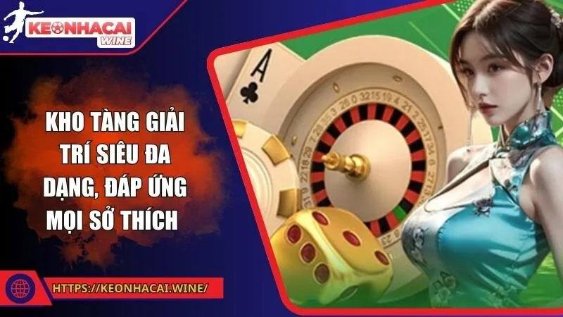 Kho tàng giải trí siêu đa dạng, đáp ứng mọi sở thích 