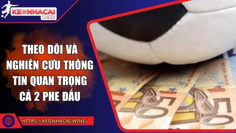 Theo dõi và nghiên cứu thông tin quan trọng cả 2 phe đấu